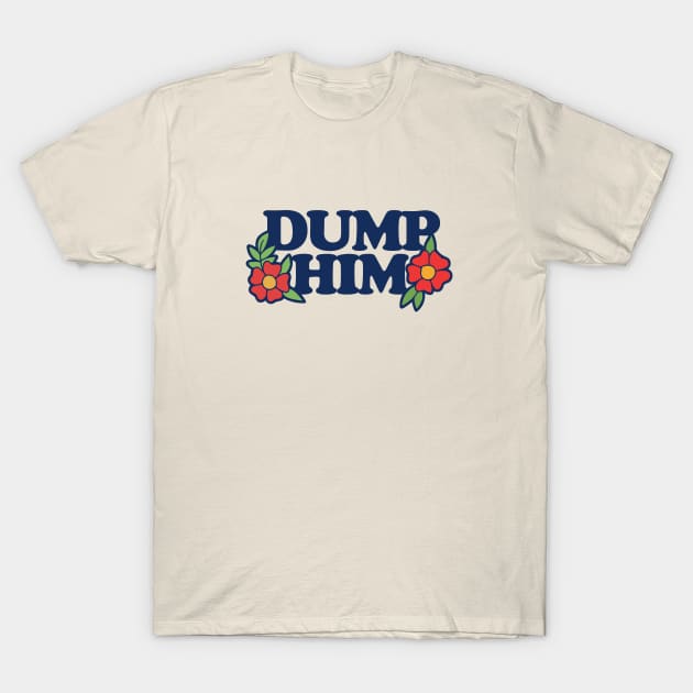 Dump Him T-Shirt by bubbsnugg